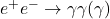 e^+e^- \rightarrow \gamma\gamma(\gamma)