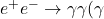 e^+e^- \rightarrow \gamma\gamma(\gamma