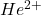 He^{2+}