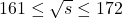 161 \leq \sqrt{s} \leq 172