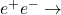 e^+ e^- \rightarrow