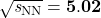 \mathbf{\sqrt{\textit{s}_{\rm NN}} = 5.02}