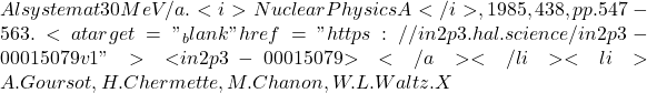 Al system at 30 MeV/a. <i>Nuclear Physics A</i>, 1985, 438, pp.547-563. <a target="_blank" href="https://in2p3.hal.science/in2p3-00015079v1">⟨in2p3-00015079⟩</a></li><li>A. Goursot, H. Chermette, M. Chanon, W.L. Waltz. X