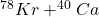 ^{78}Kr+^{40}Ca