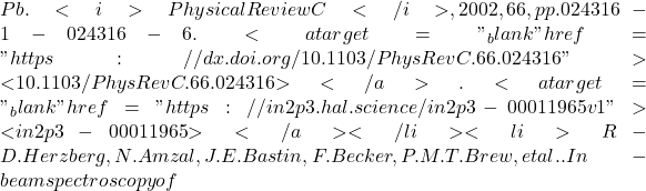 Pb. <i>Physical Review C</i>, 2002, 66, pp.024316-1-024316-6. <a target="_blank" href="https://dx.doi.org/10.1103/PhysRevC.66.024316">⟨10.1103/PhysRevC.66.024316⟩</a>. <a target="_blank" href="https://in2p3.hal.science/in2p3-00011965v1">⟨in2p3-00011965⟩</a></li><li>R-D. Herzberg, N. Amzal, J.E. Bastin, F. Becker, P.M.T. Brew, et al.. In-beam spectroscopy of