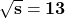 \mathbf {\sqrt{ s} = 13}