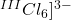 ^{III}Cl_6]^{3-}
