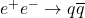 e^+ e^- \rightarrow q \overline{q}