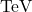 \,\text {Te}\text {V}