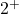 2^+