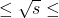 \leq \sqrt{s} \leq