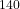 ^{140}