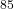 ^{85}