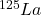 ^{125}La
