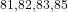 ^{81, 82, 83, 85}