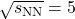 \sqrt{s_{\rm NN}} = 5
