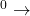 ^{0} \rightarrow