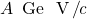 A\,\text{ Ge }\text{ V }\!/\!\textit{c}