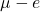 \mu - e