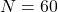 N=60