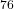 ^{76}