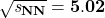 \mathbf{\sqrt{{\textit s}_{NN}} = 5.02}