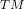 ^{TM}