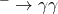 ^- \rightarrow \gamma\gamma