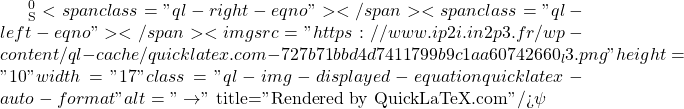 ^0_\mathrm{S}<span class="ql-right-eqno">   </span><span class="ql-left-eqno">   </span><img src="https://www.ip2i.in2p3.fr/wp-content/ql-cache/quicklatex.com-727b71bbd4d7411799b9c1aa60742660_l3.png" height="10" width="17" class="ql-img-displayed-equation quicklatex-auto-format" alt="\[\to\]" title="Rendered by QuickLaTeX.com"/>\psi
