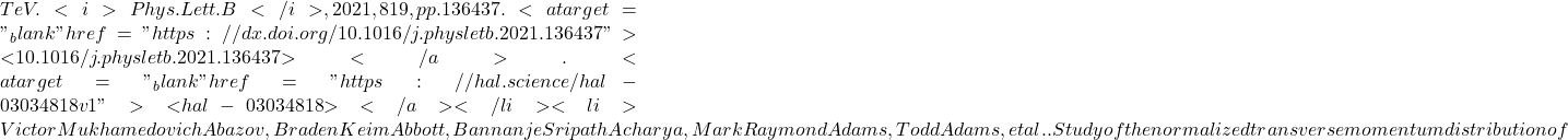 TeV. <i>Phys.Lett.B</i>, 2021, 819, pp.136437. <a target="_blank" href="https://dx.doi.org/10.1016/j.physletb.2021.136437">⟨10.1016/j.physletb.2021.136437⟩</a>. <a target="_blank" href="https://hal.science/hal-03034818v1">⟨hal-03034818⟩</a></li><li>Victor Mukhamedovich Abazov, Braden Keim Abbott, Bannanje Sripath Acharya, Mark Raymond Adams, Todd Adams, et al.. Study of the normalized transverse momentum distribution of
