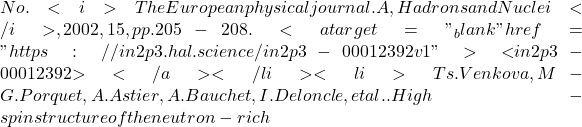 No. <i>The European physical journal. A, Hadrons and Nuclei</i>, 2002, 15, pp.205-208. <a target="_blank" href="https://in2p3.hal.science/in2p3-00012392v1">⟨in2p3-00012392⟩</a></li><li>Ts. Venkova, M-G. Porquet, A. Astier, A. Bauchet, I. Deloncle, et al.. High-spin structure of the neutron-rich