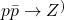 p \bar{p} \to Z^{)}
