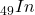 _{49}In